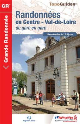 Topoguide de randonnée - Randonnées en Centre- Val de Loire de gare en gare | FFR guide de randonnée FFR - Fédération Française de Randonnée 